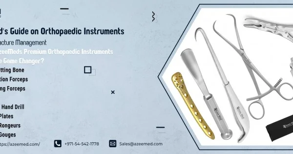 AzeeMed’s Guide on Orthopaedic Instruments for Bone Fracture Management
